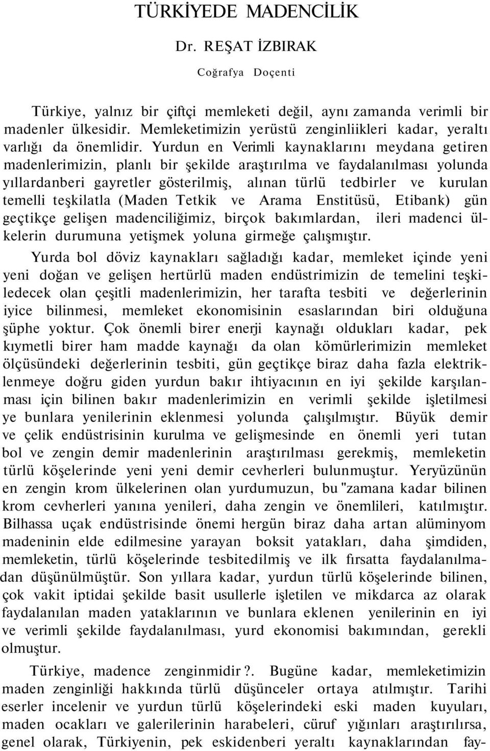 Yurdun en Verimli kaynaklarını meydana getiren madenlerimizin, planlı bir şekilde araştırılma ve faydalanılması yolunda yıllardanberi gayretler gösterilmiş, alınan türlü tedbirler ve kurulan temelli