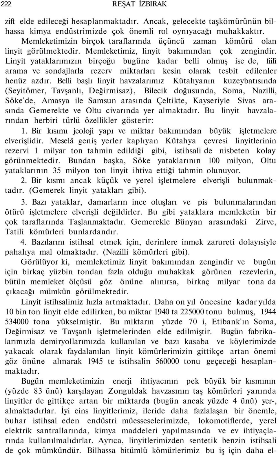 Linyit yataklarımızın birçoğu bugüne kadar belli olmuş ise de, fiilî arama ve sondajlarla rezerv miktarları kesin olarak tesbit edilenler henüz azdır.