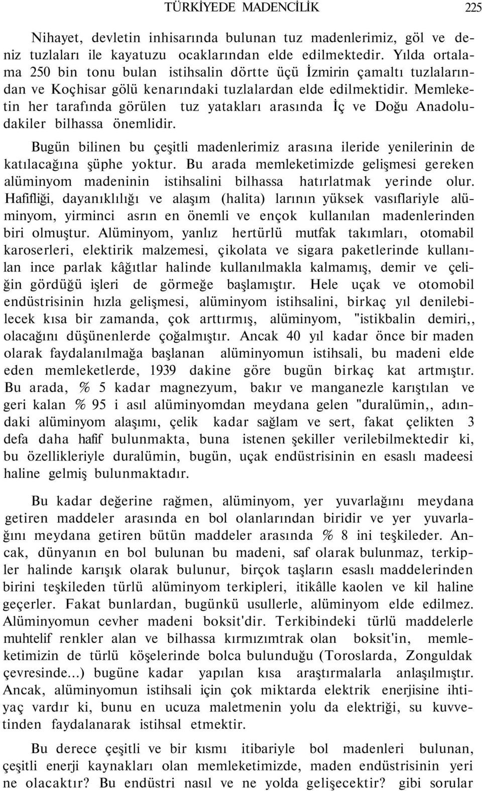 Memleketin her tarafında görülen tuz yatakları arasında İç ve Doğu Anadoludakiler bilhassa önemlidir. Bugün bilinen bu çeşitli madenlerimiz arasına ileride yenilerinin de katılacağına şüphe yoktur.