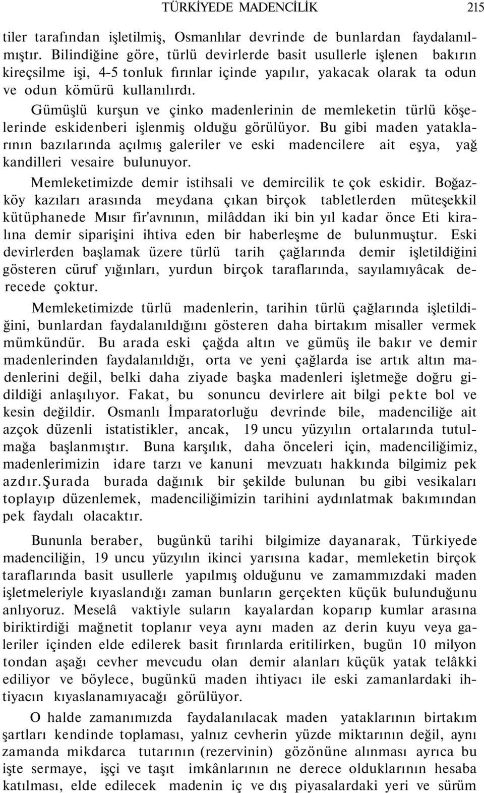 Gümüşlü kurşun ve çinko madenlerinin de memleketin türlü köşelerinde eskidenberi işlenmiş olduğu görülüyor.