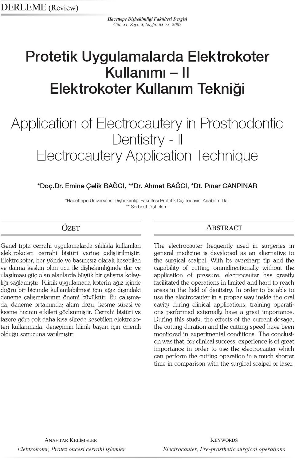 Pınar CANPINAR *Hacettepe Üniversitesi Dişhekimliği Fakültesi Protetik Diş Tedavisi Anabilim Dalı ** Serbest Dişhekimi ÖZET Genel tıpta cerrahi uygulamalarda sıklıkla kullanılan elektrokoter, cerrahi