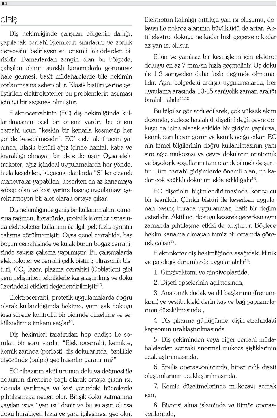 Klasik bistüri yerine geliştirilen elektrokoterler bu problemlerin aşılması için iyi bir seçenek olmuştur.