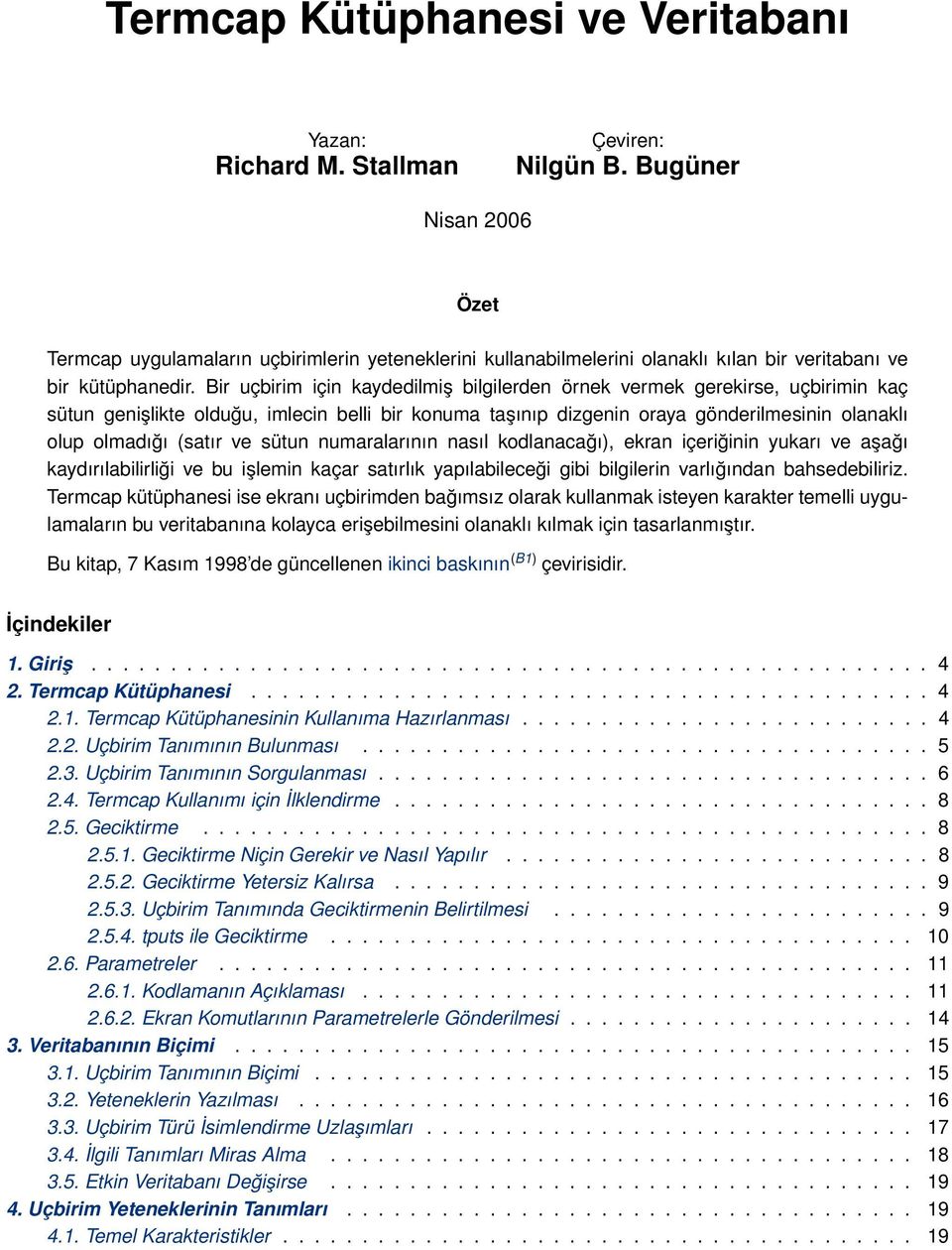 ve sütun numaralarının nasıl kodlanacağı), ekran içeriğinin yukarı ve aşağı kaydırılabilirliği ve bu işlemin kaçar satırlık yapılabileceği gibi bilgilerin varlığından bahsedebiliriz.