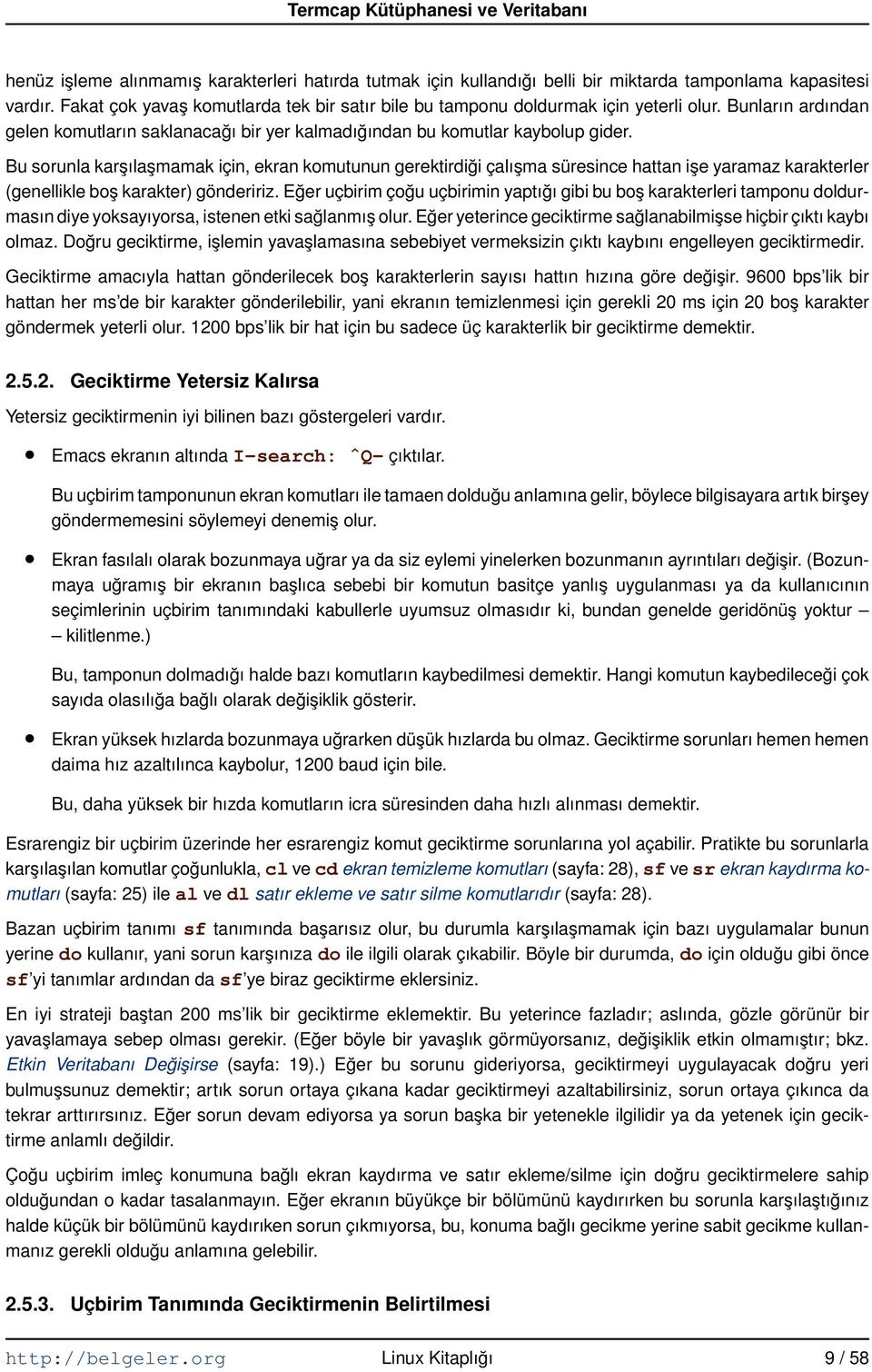 Bu sorunla karşılaşmamak için, ekran komutunun gerektirdiği çalışma süresince hattan işe yaramaz karakterler (genellikle boş karakter) göndeririz.