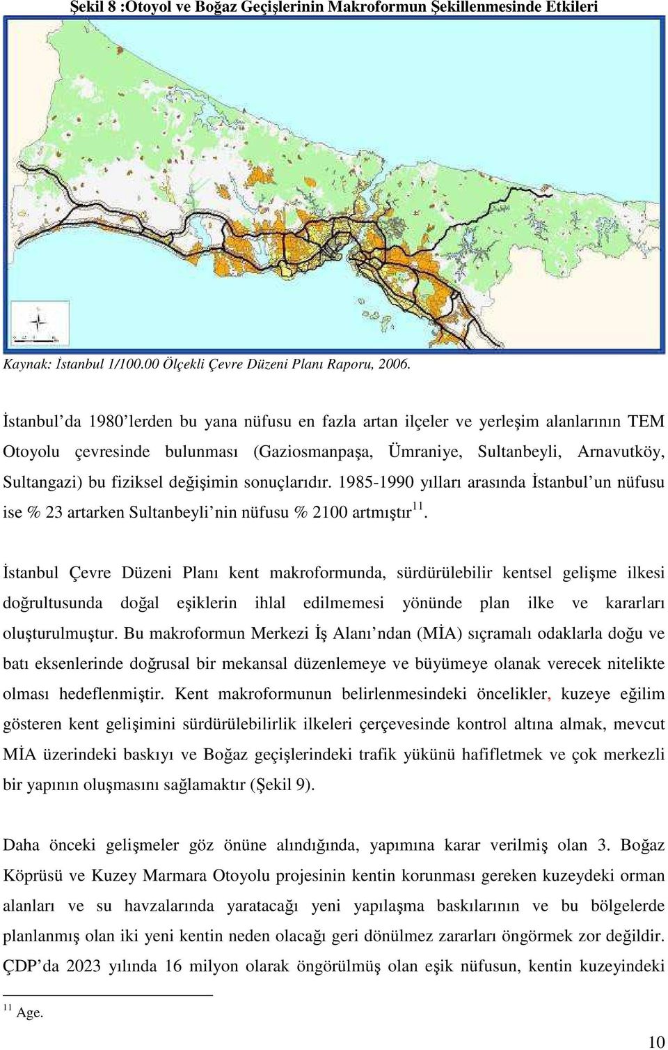 değişimin sonuçlarıdır. 1985-1990 yılları arasında İstanbul un nüfusu ise % 23 artarken Sultanbeyli nin nüfusu % 2100 artmıştır 11.