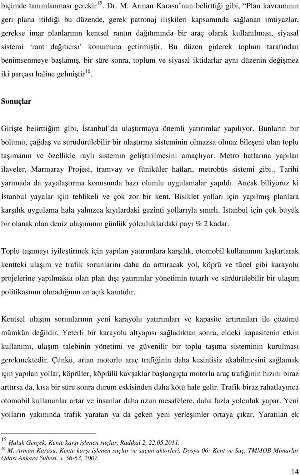 araç olarak kullanılması, siyasal sistemi rant dağıtıcısı konumuna getirmiştir.