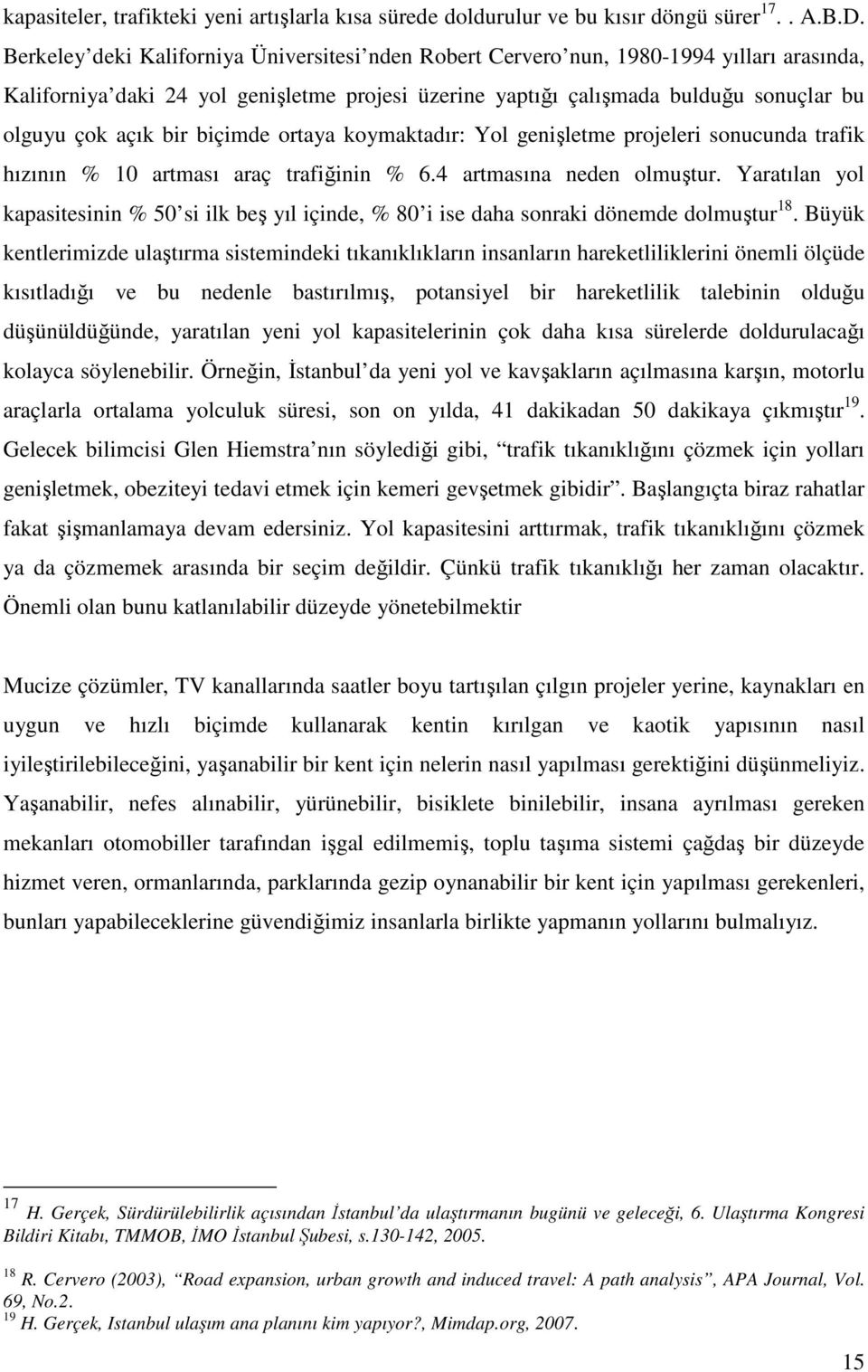 bir biçimde ortaya koymaktadır: Yol genişletme projeleri sonucunda trafik hızının % 10 artması araç trafiğinin % 6.4 artmasına neden olmuştur.