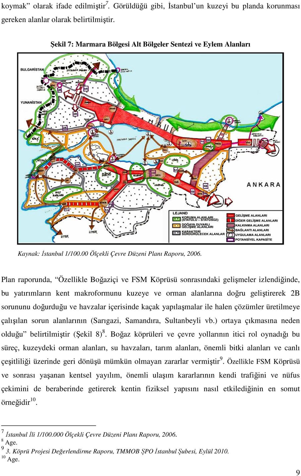 Plan raporunda, Özellikle Boğaziçi ve FSM Köprüsü sonrasındaki gelişmeler izlendiğinde, bu yatırımların kent makroformunu kuzeye ve orman alanlarına doğru geliştirerek 2B sorununu doğurduğu ve