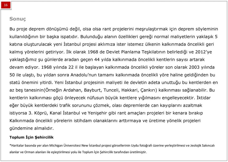 İlk olarak 1968 de Devlet Planlama Teşkilatının belirlediği ve 2012 ye yaklaştığımız şu günlerde aradan geçen 44 yılda kalkınmada öncelikli kentlerin sayısı artarak devam ediyor.