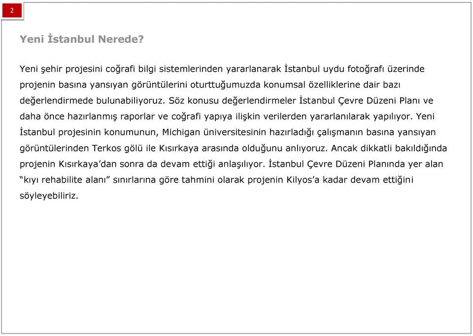 bulunabiliyoruz. Söz konusu değerlendirmeler İstanbul Çevre Düzeni Planı ve daha önce hazırlanmış raporlar ve coğrafi yapıya ilişkin verilerden yararlanılarak yapılıyor.