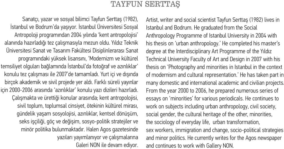 Yıldız Teknik Üniversitesi Sanat ve Tasarım Fakültesi Disiplinlerarası Sanat programındaki yüksek lisansını, Modernizm ve kültürel temsiliyet olguları bağlamında İstanbul da fotoğraf ve azınlıklar