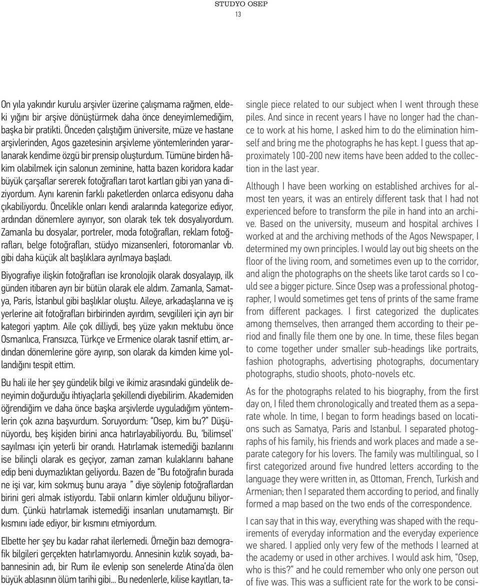 Tümüne birden hâkim olabilmek için salonun zeminine, hatta bazen koridora kadar büyük çarşaflar sererek fotoğrafları tarot kartları gibi yan yana diziyordum.