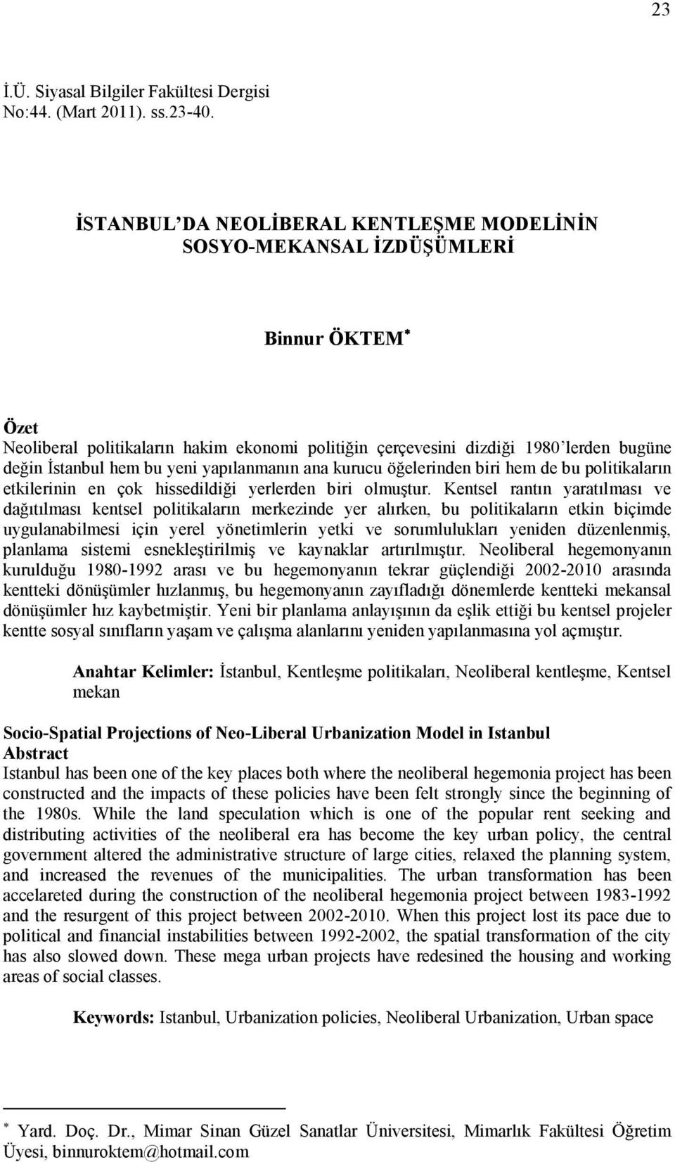 yeni yapılanmanın ana kurucu öğelerinden biri hem de bu politikaların etkilerinin en çok hissedildiği yerlerden biri olmuştur.