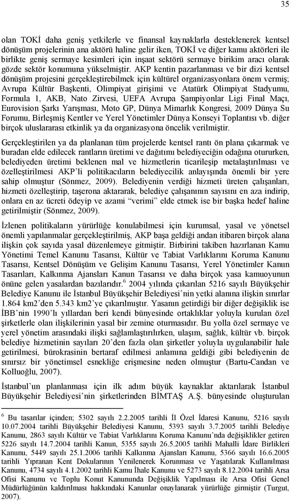 AKP kentin pazarlanması ve bir dizi kentsel dönüşüm projesini gerçekleştirebilmek için kültürel organizasyonlara önem vermiş; Avrupa Kültür Başkenti, Olimpiyat girişimi ve Atatürk Olimpiyat Stadyumu,