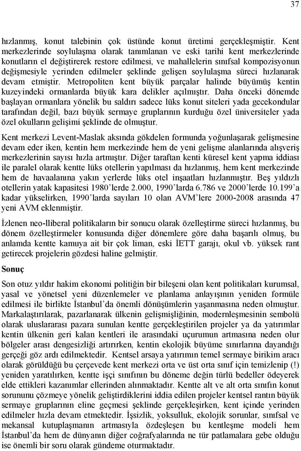 şeklinde gelişen soylulaşma süreci hızlanarak devam etmiştir. Metropoliten kent büyük parçalar halinde büyümüş kentin kuzeyindeki ormanlarda büyük kara delikler açılmıştır.