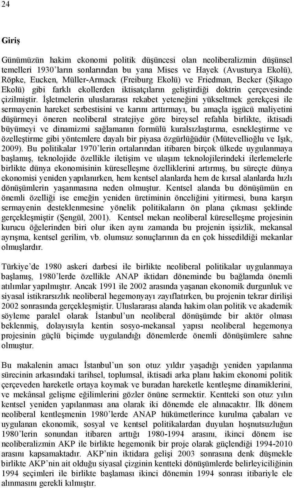 Đşletmelerin uluslararası rekabet yeteneğini yükseltmek gerekçesi ile sermayenin hareket serbestisini ve karını arttırmayı, bu amaçla işgücü maliyetini düşürmeyi öneren neoliberal stratejiye göre