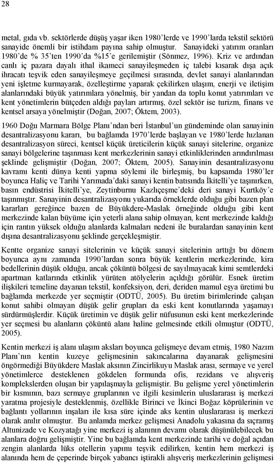 Kriz ve ardından canlı iç pazara dayalı ithal ikameci sanayileşmeden iç talebi kısarak dışa açık ihracatı teşvik eden sanayileşmeye geçilmesi sırasında, devlet sanayi alanlarından yeni işletme