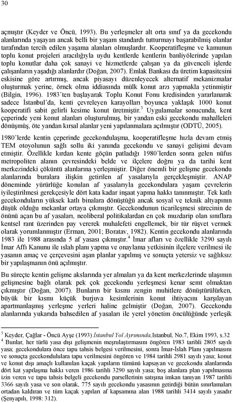 Kooperatifleşme ve kamunun toplu konut projeleri aracılığıyla uydu kentlerde kentlerin banliyölerinde yapılan toplu konutlar daha çok sanayi ve hizmetlerde çalışan ya da güvenceli işlerde