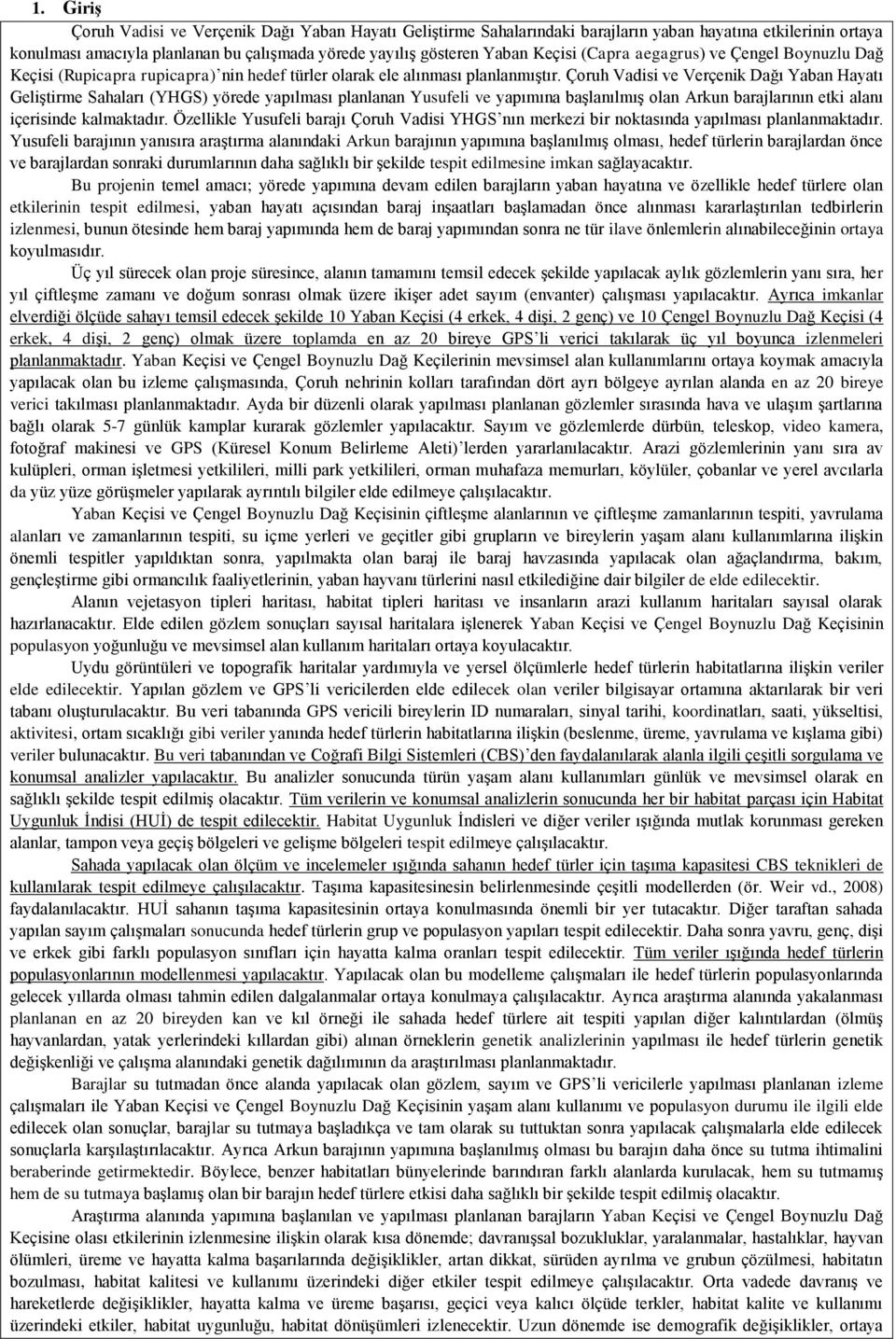 Çoruh Vadisi ve Verçenik Dağı Yaban Hayatı Geliştirme Sahaları (YHGS) yörede yapılması planlanan Yusufeli ve yapımına başlanılmış olan Arkun barajlarının etki alanı içerisinde kalmaktadır.