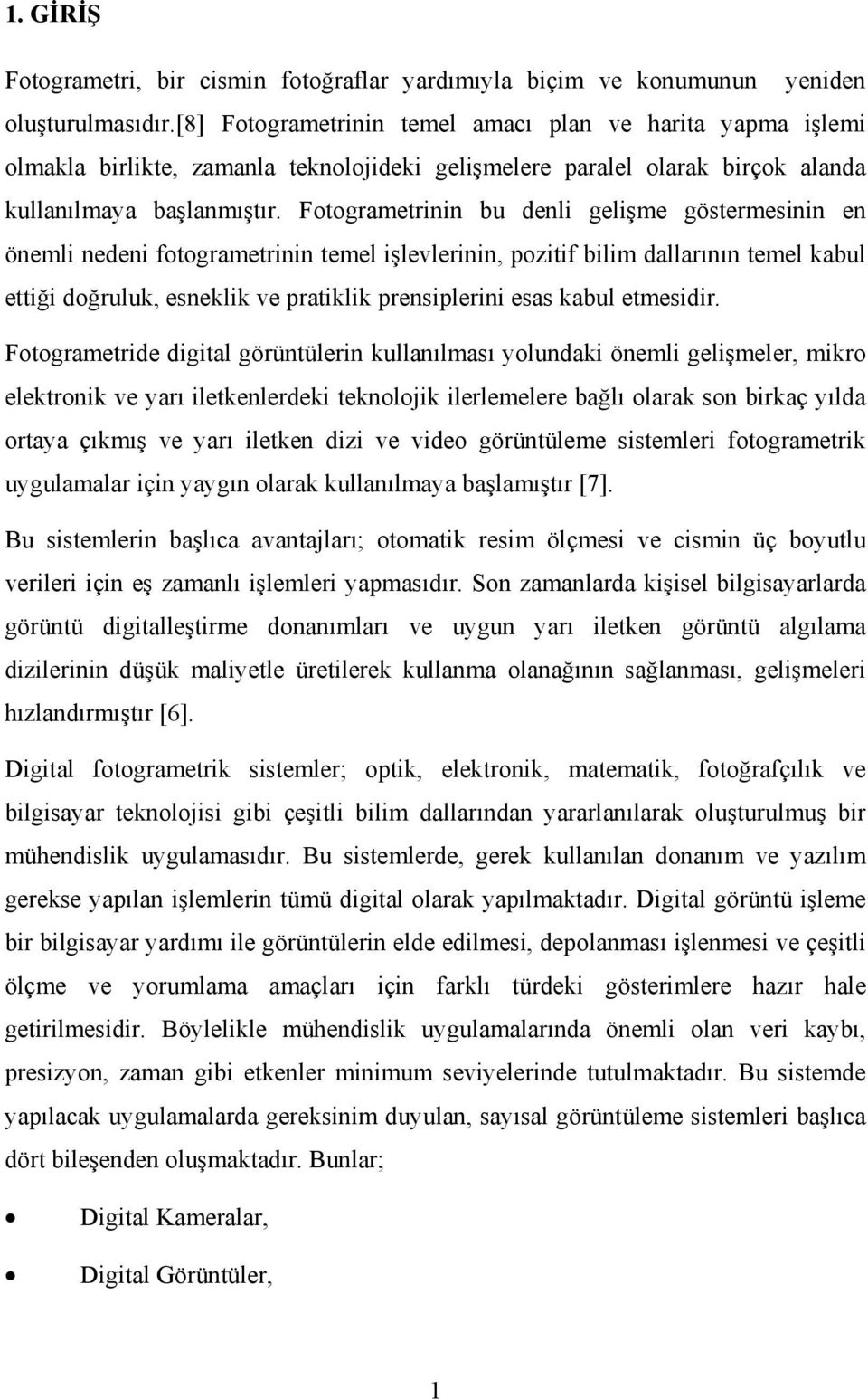 Fotogrametrinin bu denli gelişme göstermesinin en önemli nedeni fotogrametrinin temel işlevlerinin, pozitif bilim dallarının temel kabul ettiği doğruluk, esneklik ve pratiklik prensiplerini esas