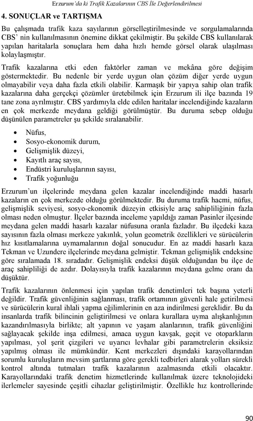 Bu şekilde CBS kullanılarak yapılan haritalarla sonuçlara hem daha hızlı hemde görsel olarak ulaşılması kolaylaşmıştır.