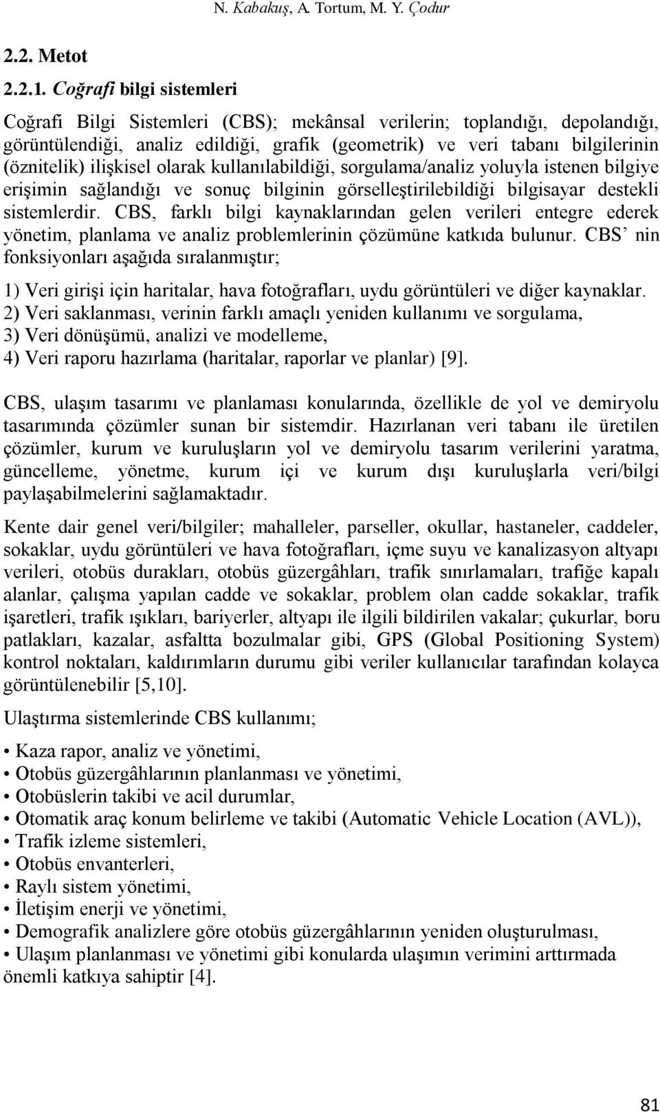 ilişkisel olarak kullanılabildiği, sorgulama/analiz yoluyla istenen bilgiye erişimin sağlandığı ve sonuç bilginin görselleştirilebildiği bilgisayar destekli sistemlerdir.