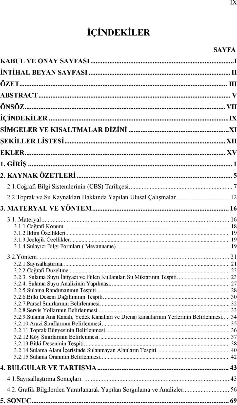 .. 16 3.1.1.Coğrafi Konum.... 18 3.1.2.İklim Özellikleri... 19 3.1.3.Jeolojik Özellikler... 19 3.1.4 Sulayıcı Bilgi Formları ( Meyanname).... 19 3.2.Yöntem.... 21 3.2.1.Sayısallaştırma... 21 3.2.2.Coğrafi Düzeltme.