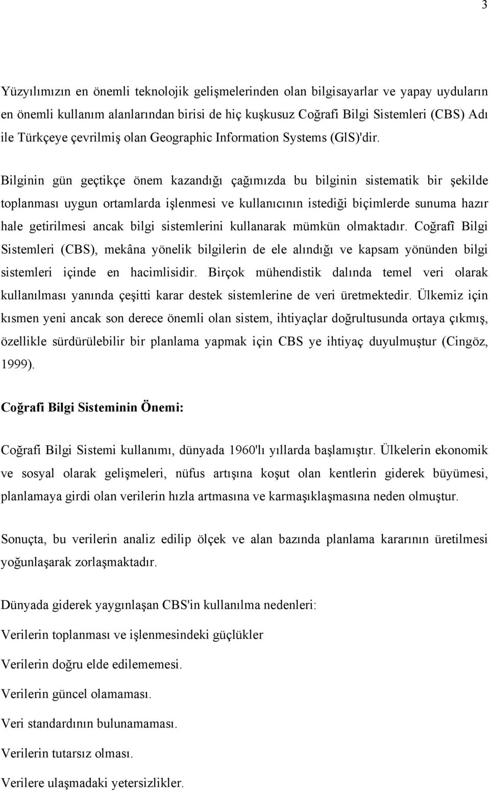 Bilginin gün geçtikçe önem kazandığı çağımızda bu bilginin sistematik bir şekilde toplanması uygun ortamlarda işlenmesi ve kullanıcının istediği biçimlerde sunuma hazır hale getirilmesi ancak bilgi