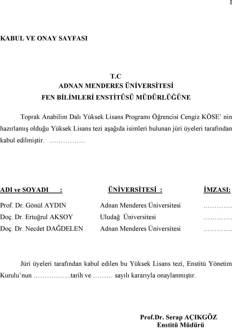 Yüksek Lisans tezi aşağıda isimleri bulunan jüri üyeleri tarafından kabul edilmiştir.. ADI ve SOYADI : ÜNİVERSİTESİ : İMZASI: Prof. Dr.