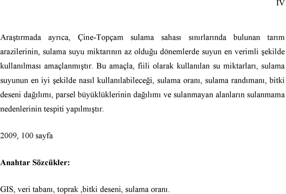 Bu amaçla, fiili olarak kullanılan su miktarları, sulama suyunun en iyi şekilde nasıl kullanılabileceği, sulama oranı, sulama