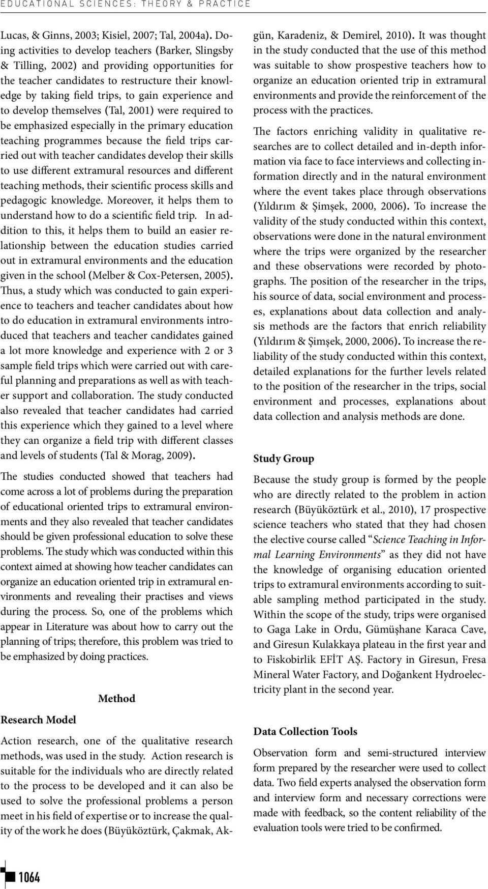 and to develop themselves (Tal, 2001) were required to be emphasized especially in the primary education teaching programmes because the field trips carried out with teacher candidates develop their