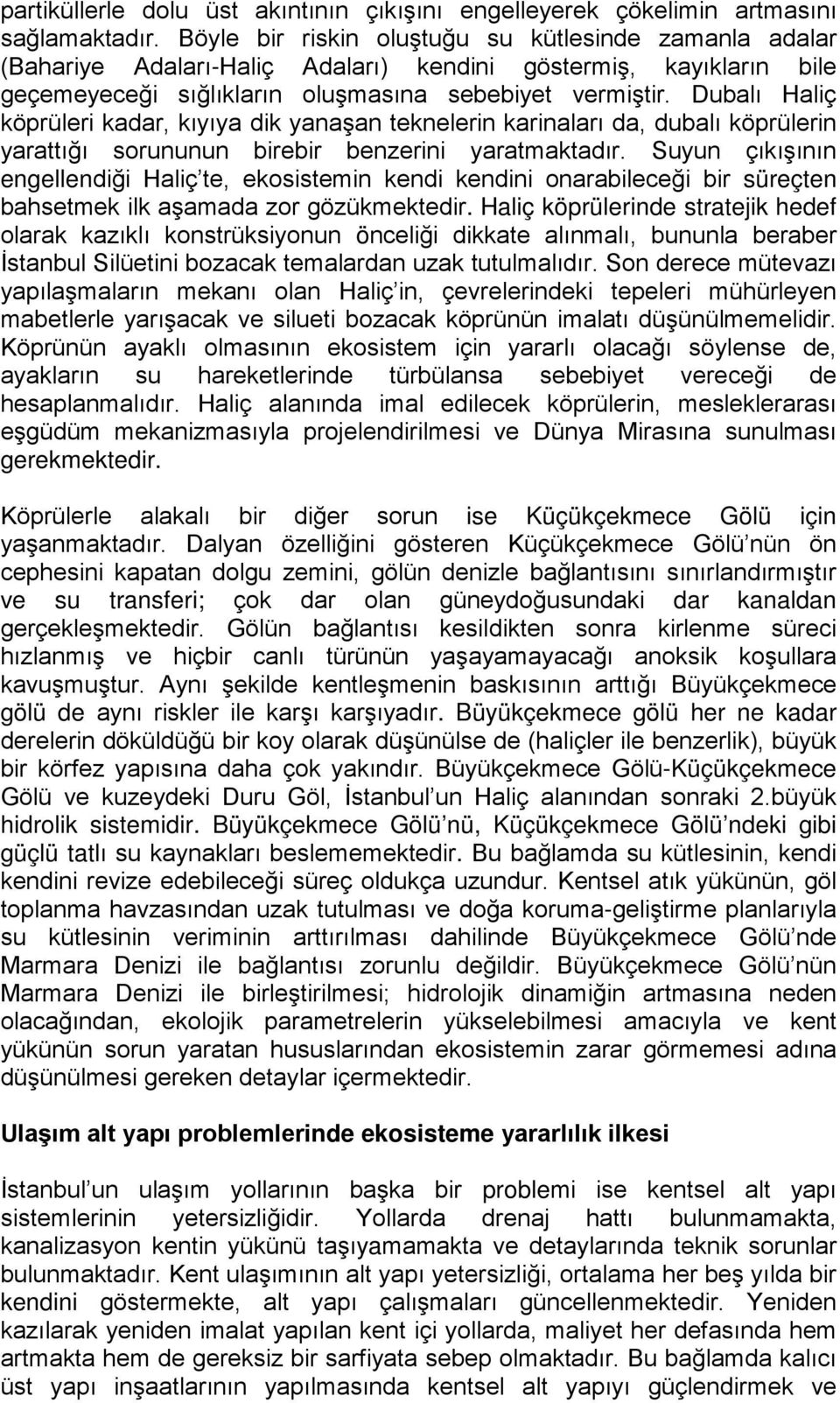 Dubalı Haliç köprüleri kadar, kıyıya dik yanaşan teknelerin karinaları da, dubalı köprülerin yarattığı sorununun birebir benzerini yaratmaktadır.