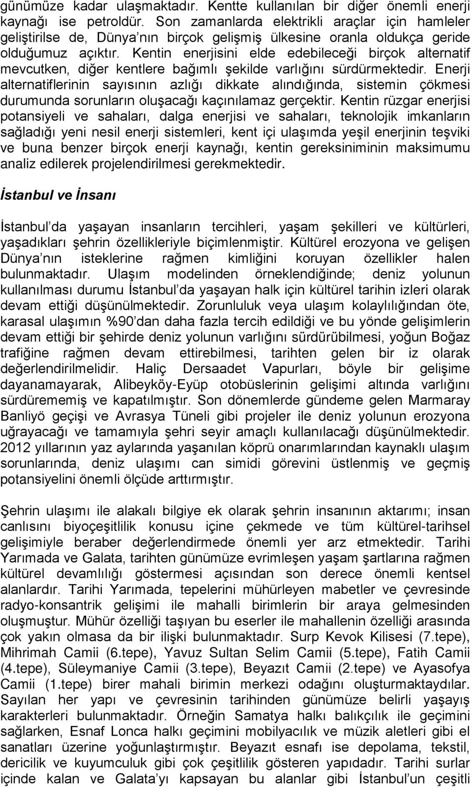 Kentin enerjisini elde edebileceği birçok alternatif mevcutken, diğer kentlere bağımlı şekilde varlığını sürdürmektedir.