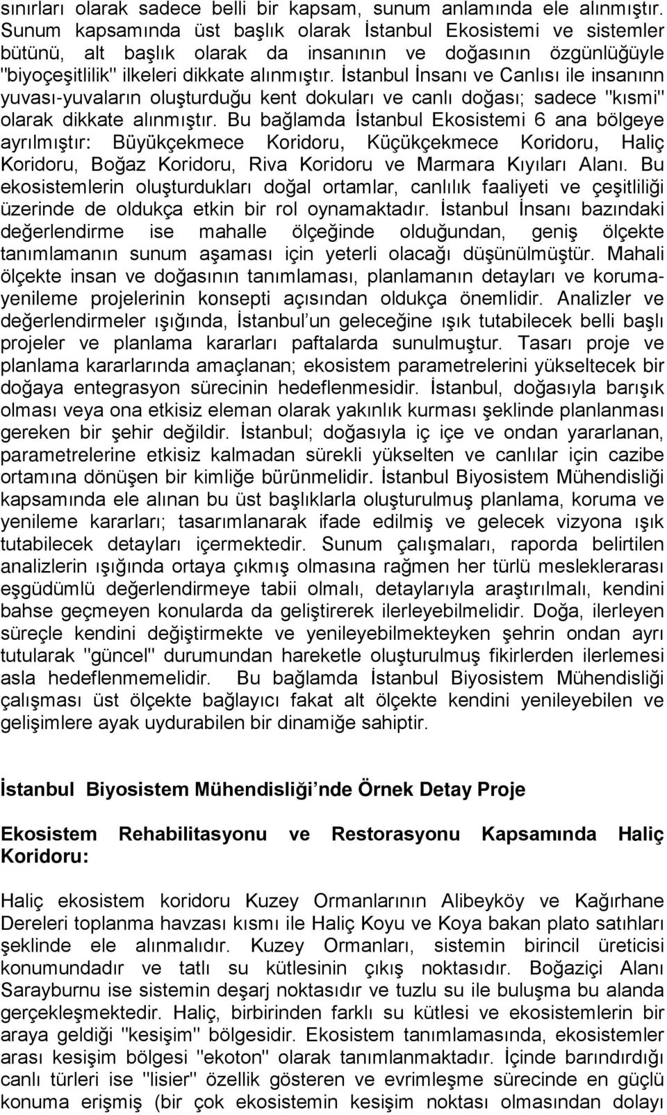 İstanbul İnsanı ve Canlısı ile insanınn yuvası-yuvaların oluşturduğu kent dokuları ve canlı doğası; sadece "kısmi" olarak dikkate alınmıştır.