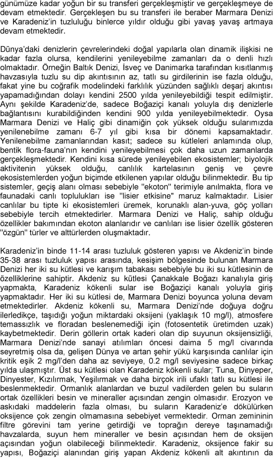 Dünya daki denizlerin çevrelerindeki doğal yapılarla olan dinamik ilişkisi ne kadar fazla olursa, kendilerini yenileyebilme zamanları da o denli hızlı olmaktadır.