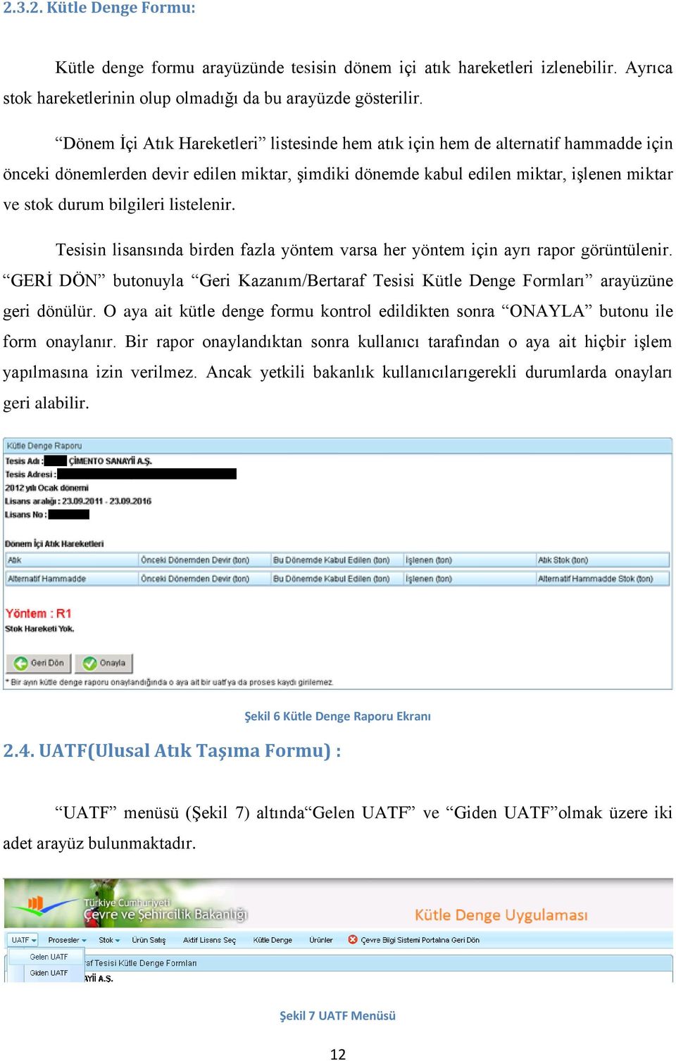 listelenir. Tesisin lisansında birden fazla yöntem varsa her yöntem için ayrı rapor görüntülenir. GERİ DÖN butonuyla Geri Kazanım/Bertaraf Tesisi Kütle Denge Formları arayüzüne geri dönülür.