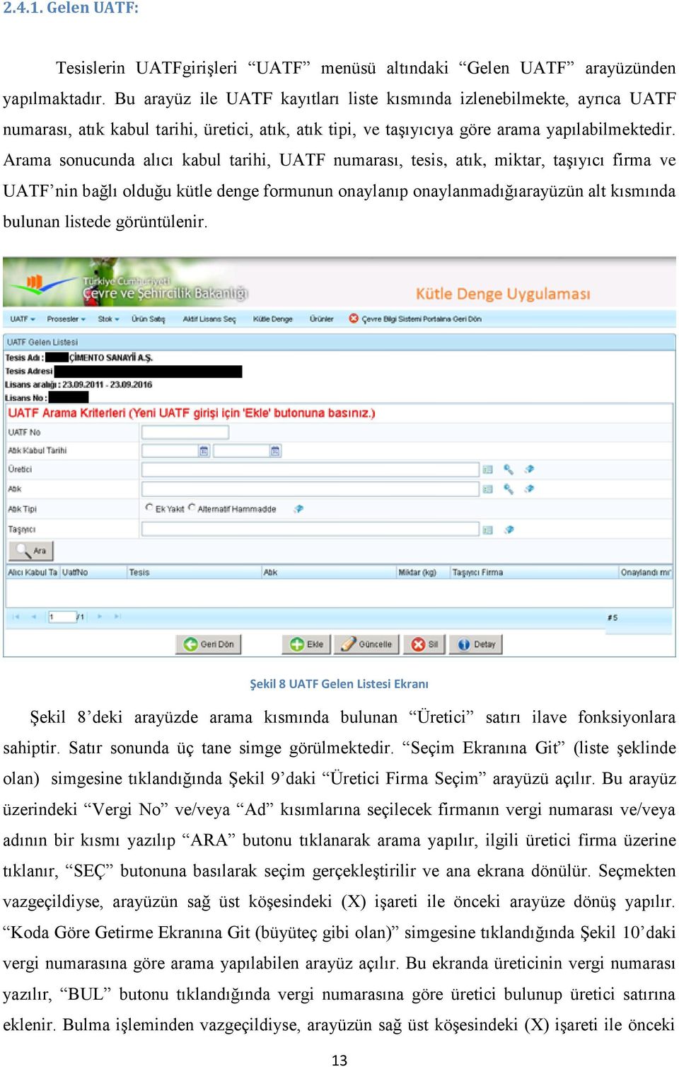 Arama sonucunda alıcı kabul tarihi, UATF numarası, tesis, atık, miktar, taşıyıcı firma ve UATF nin bağlı olduğu kütle denge formunun onaylanıp onaylanmadığıarayüzün alt kısmında bulunan listede