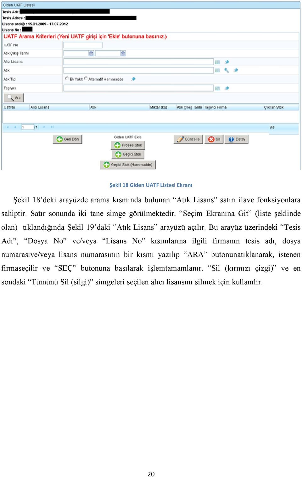 Bu arayüz üzerindeki Tesis Adı, Dosya No ve/veya Lisans No kısımlarına ilgili firmanın tesis adı, dosya numarasıve/veya lisans numarasının bir kısmı yazılıp