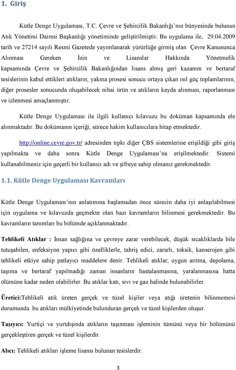 almış geri kazanım ve bertaraf tesislerinin kabul ettikleri atıkların, yakma prosesi sonucu ortaya çıkan ısıl güç toplamlarının, diğer prosesler sonucunda oluşabilecek nihai ürün ve atıkların kayda