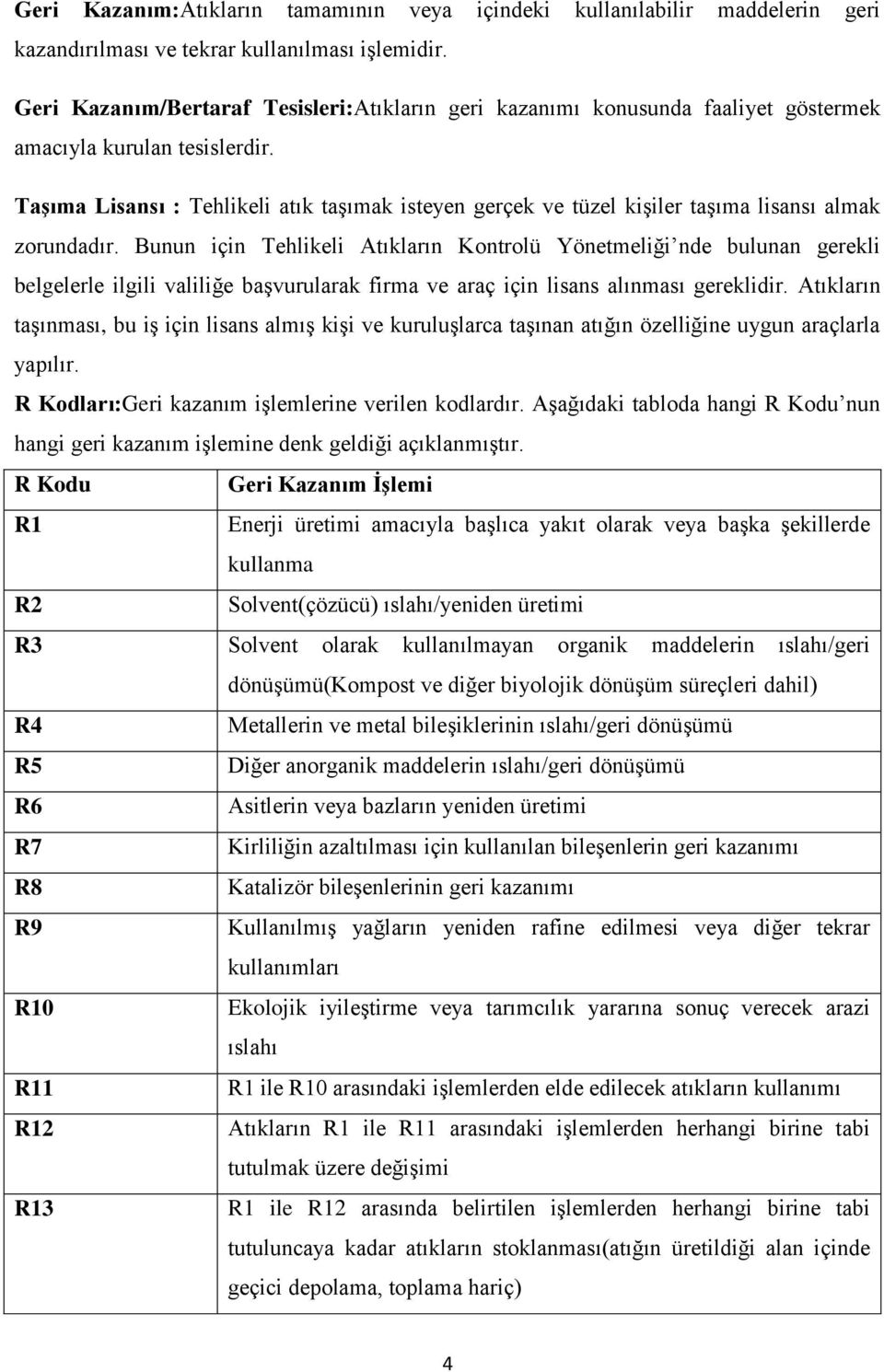 Taşıma Lisansı : Tehlikeli atık taşımak isteyen gerçek ve tüzel kişiler taşıma lisansı almak zorundadır.