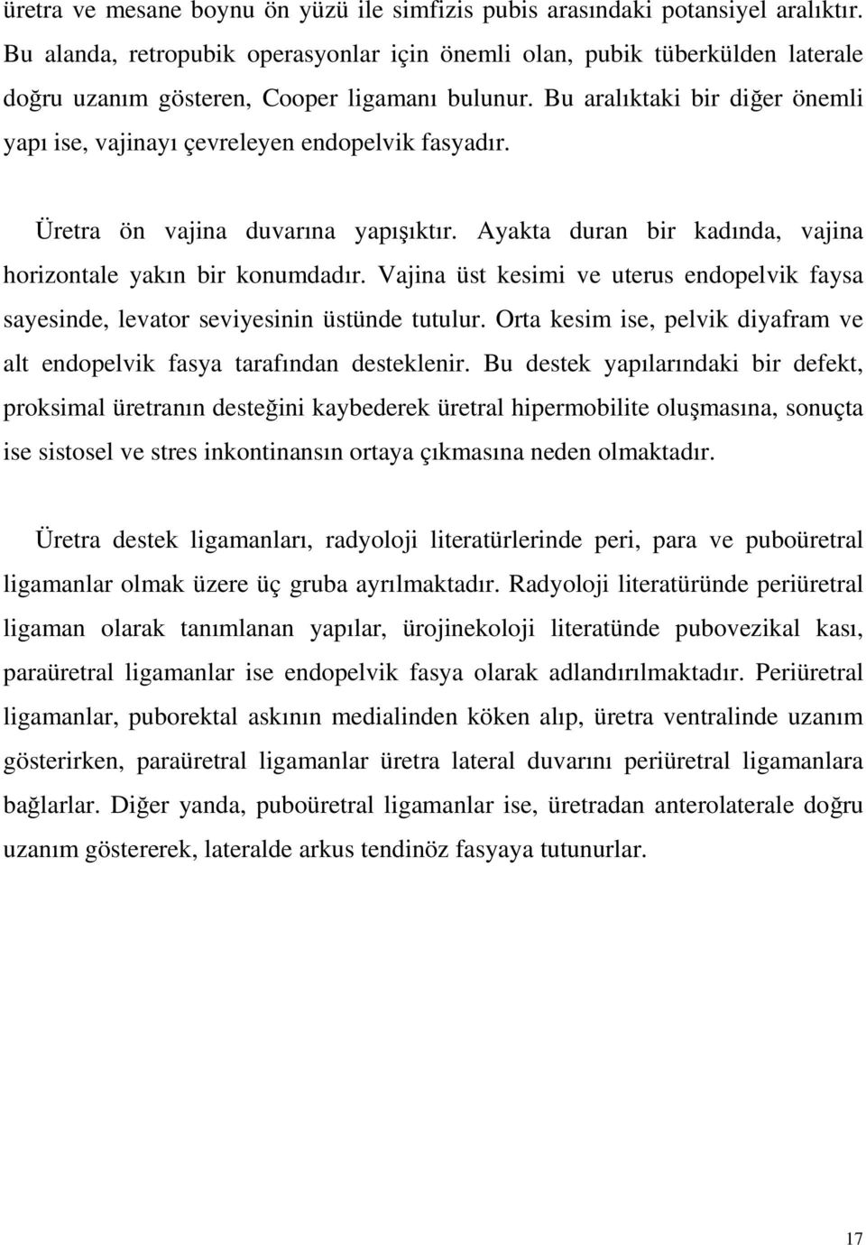 Bu aralıktaki bir diğer önemli yapı ise, vajinayı çevreleyen endopelvik fasyadır. Üretra ön vajina duvarına yapışıktır. Ayakta duran bir kadında, vajina horizontale yakın bir konumdadır.