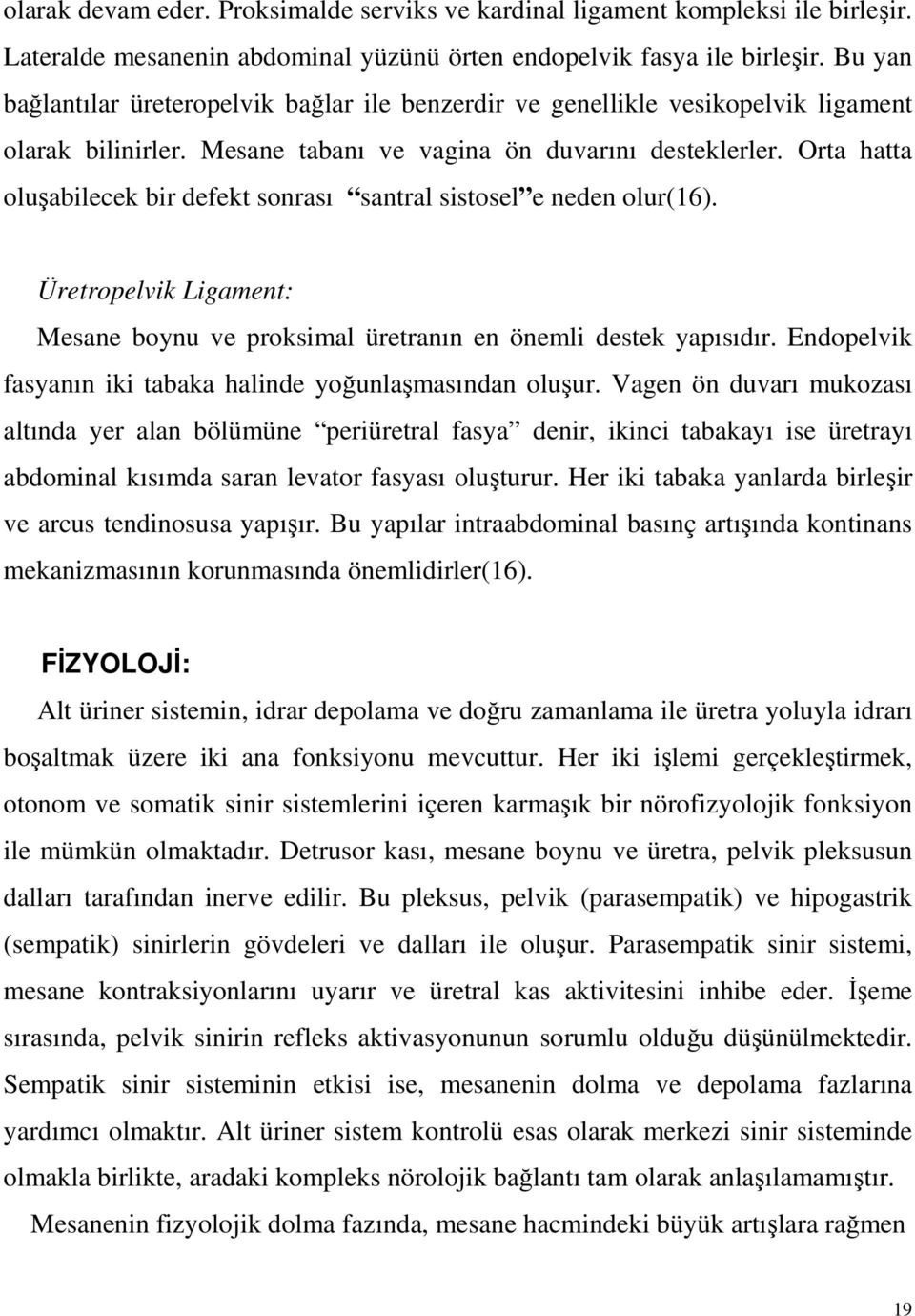 Orta hatta oluşabilecek bir defekt sonrası santral sistosel e neden olur(16). Üretropelvik Ligament: Mesane boynu ve proksimal üretranın en önemli destek yapısıdır.