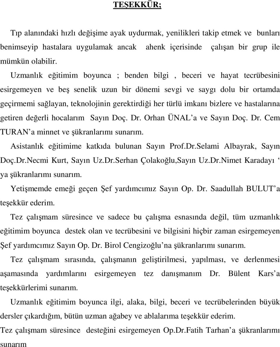 türlü imkanı bizlere ve hastalarına getiren değerli hocalarım Sayın Doç. Dr. Orhan ÜNAL a ve Sayın Doç. Dr. Cem TURAN a minnet ve şükranlarımı sunarım. Asistanlık eğitimime katkıda bulunan Sayın Prof.