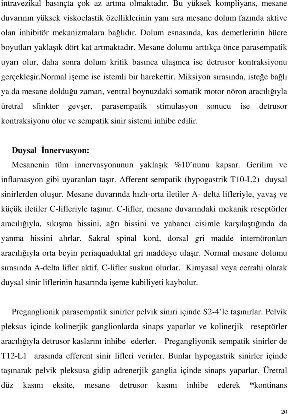 Mesane dolumu arttıkça önce parasempatik uyarı olur, daha sonra dolum kritik basınca ulaşınca ise detrusor kontraksiyonu gerçekleşir.normal işeme ise istemli bir harekettir.