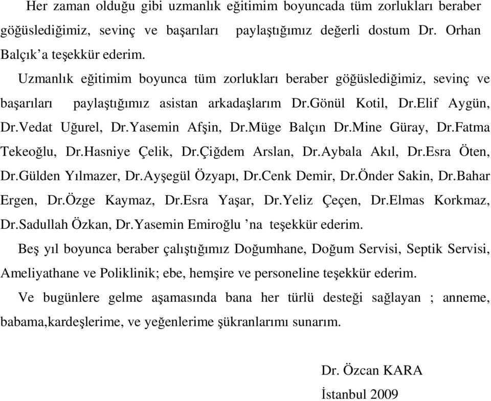 Müge Balçın Dr.Mine Güray, Dr.Fatma Tekeoğlu, Dr.Hasniye Çelik, Dr.Çiğdem Arslan, Dr.Aybala Akıl, Dr.Esra Öten, Dr.Gülden Yılmazer, Dr.Ayşegül Özyapı, Dr.Cenk Demir, Dr.Önder Sakin, Dr.