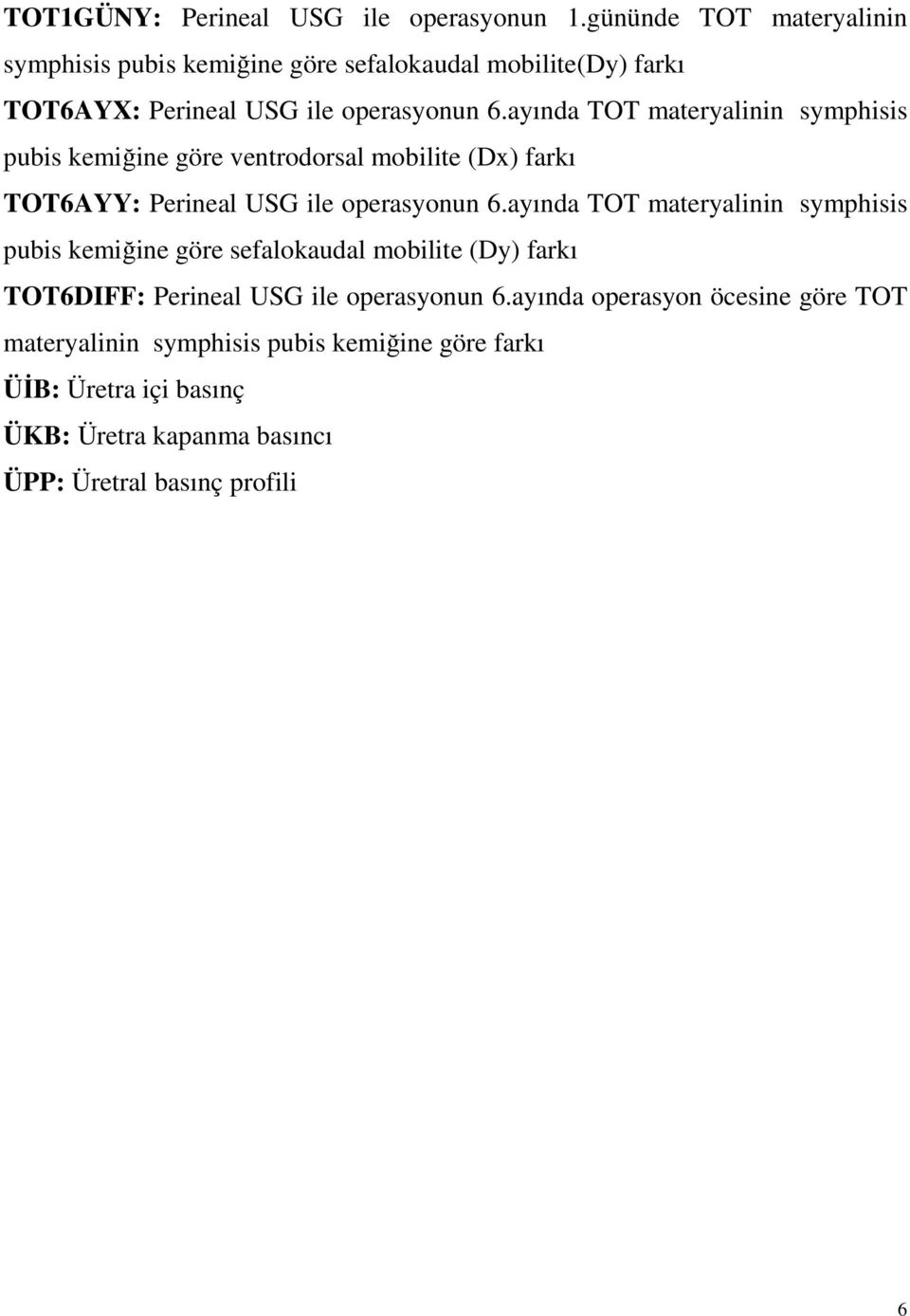 ayında TOT materyalinin symphisis pubis kemiğine göre ventrodorsal mobilite (Dx) farkı TOT6AYY: Perineal USG ile operasyonun 6.