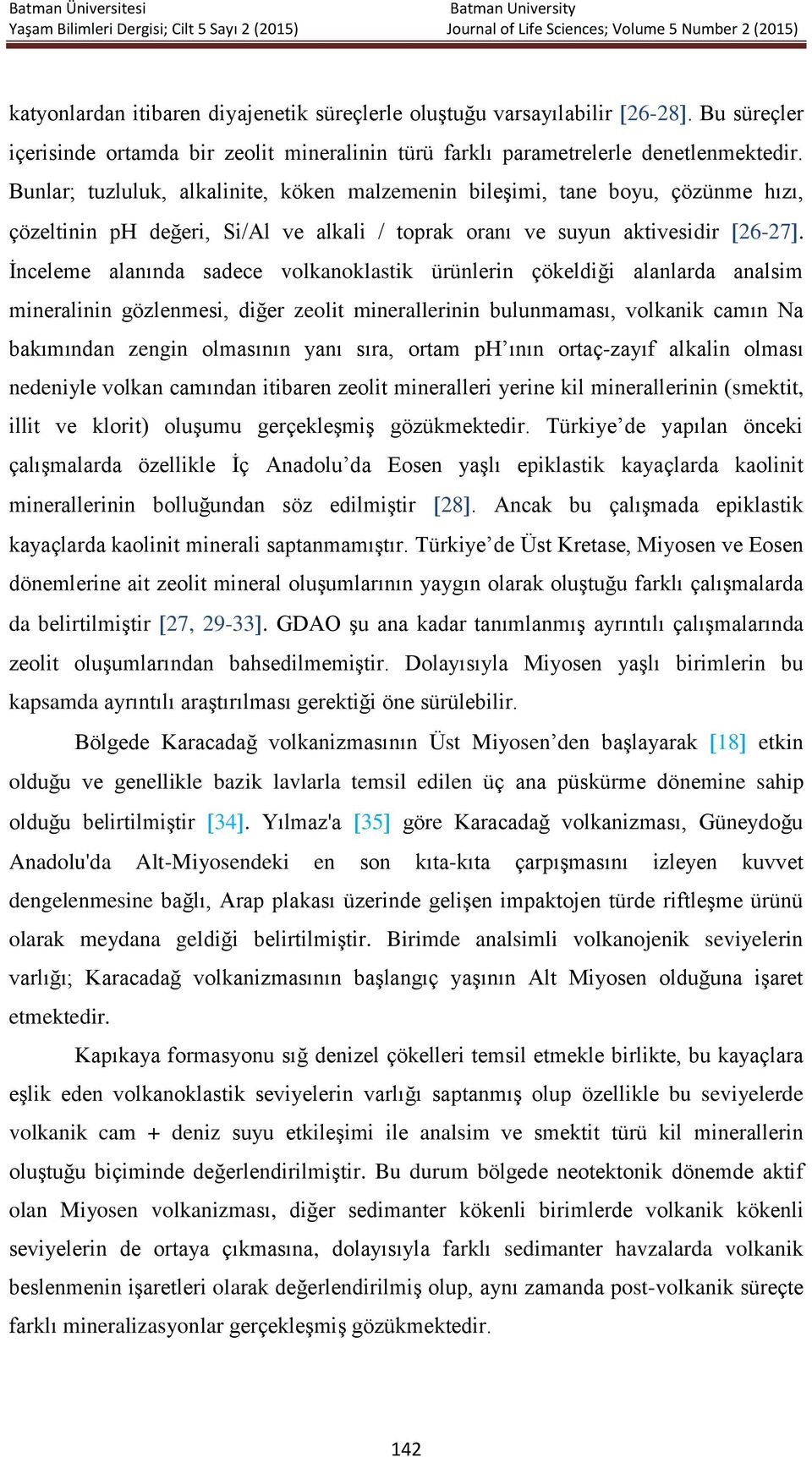 İnceleme alanında sadece volkanoklastik ürünlerin çökeldiği alanlarda analsim mineralinin gözlenmesi, diğer zeolit minerallerinin bulunmaması, volkanik camın Na bakımından zengin olmasının yanı sıra,