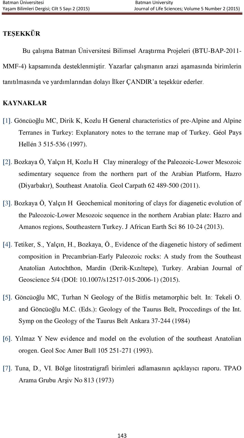 Göncüoğlu MC, Dirik K, Kozlu H General characteristics of pre-alpine and Alpine Terranes in Turkey: Explanatory notes to the terrane map of Turkey. Géol Pays Hellén 3 515-536 (1997). 2.