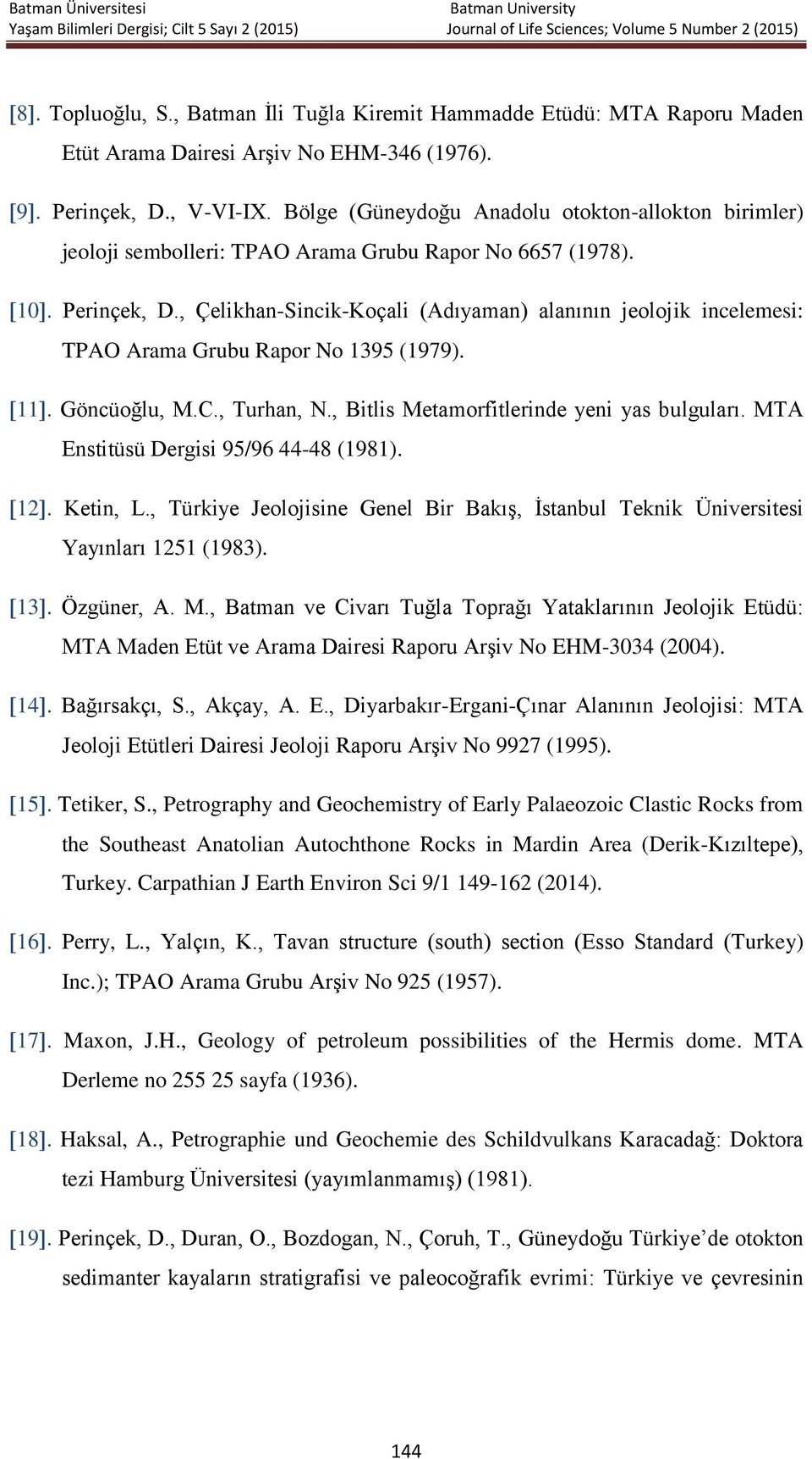 , Çelikhan-Sincik-Koçali (Adıyaman) alanının jeolojik incelemesi: TPAO Arama Grubu Rapor No 1395 (1979). 11. Göncüoğlu, M.C., Turhan, N., Bitlis Metamorfitlerinde yeni yas bulguları.