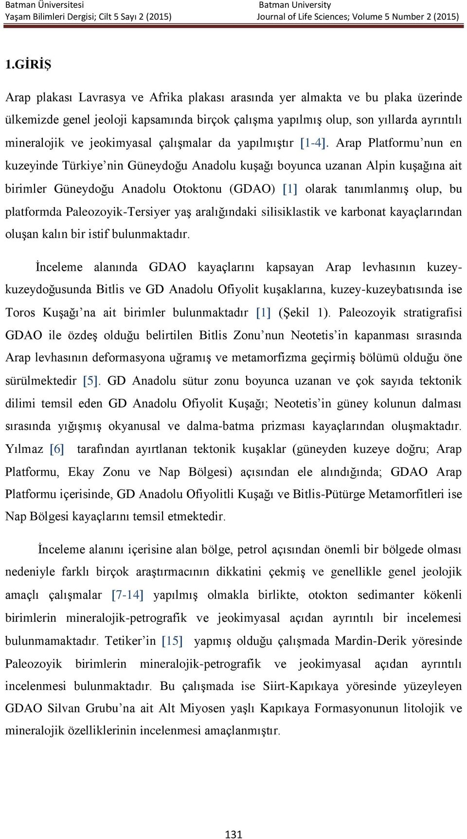 Arap Platformu nun en kuzeyinde Türkiye nin Güneydoğu Anadolu kuşağı boyunca uzanan Alpin kuşağına ait birimler Güneydoğu Anadolu Otoktonu (GDAO) 1 olarak tanımlanmış olup, bu platformda